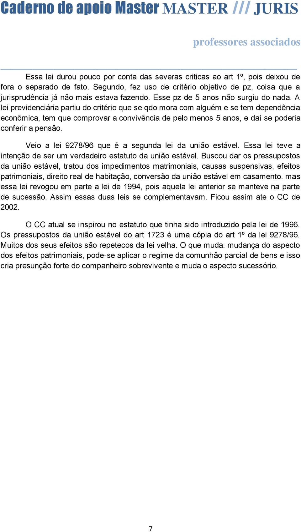 A lei previdenciária partiu do critério que se qdo mora com alguém e se tem dependência econômica, tem que comprovar a convivência de pelo menos 5 anos, e daí se poderia conferir a pensão.