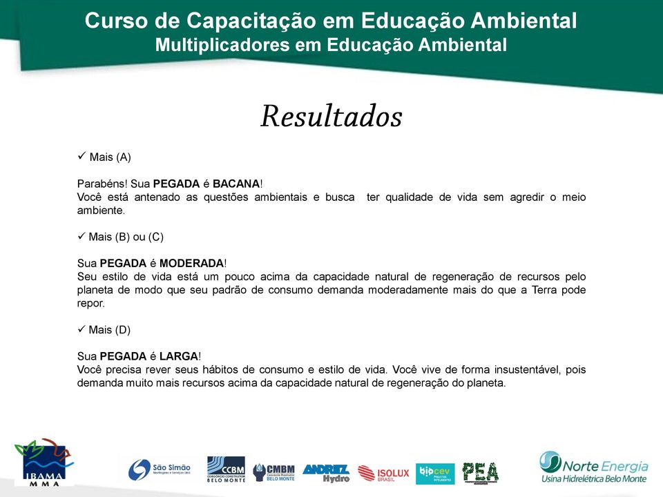 Seu estilo de vida está um pouco acima da capacidade natural de regeneração de recursos pelo planeta de modo que seu padrão de consumo demanda