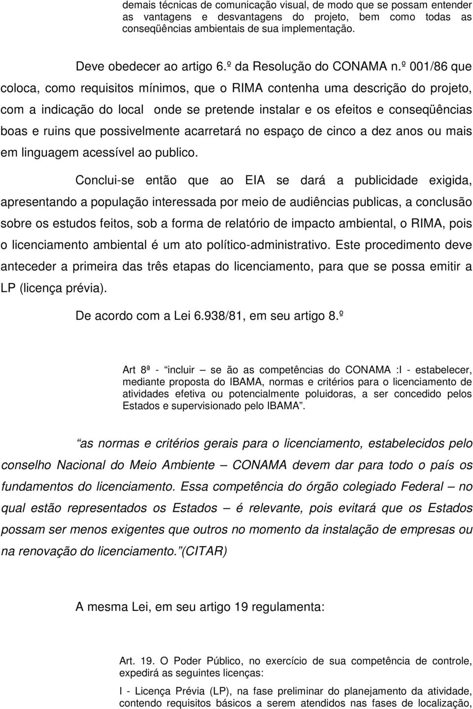 º 001/86 que coloca, como requisitos mínimos, que o RIMA contenha uma descrição do projeto, com a indicação do local onde se pretende instalar e os efeitos e conseqüências boas e ruins que