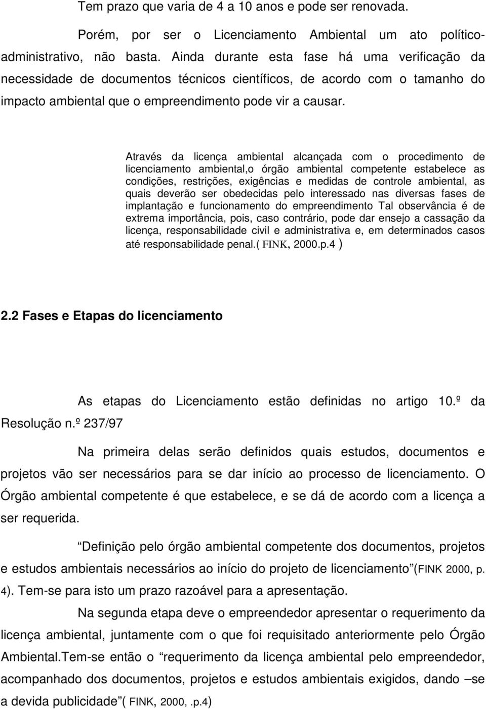 Através da licença ambiental alcançada com o procedimento de licenciamento ambiental,o órgão ambiental competente estabelece as condições, restrições, exigências e medidas de controle ambiental, as