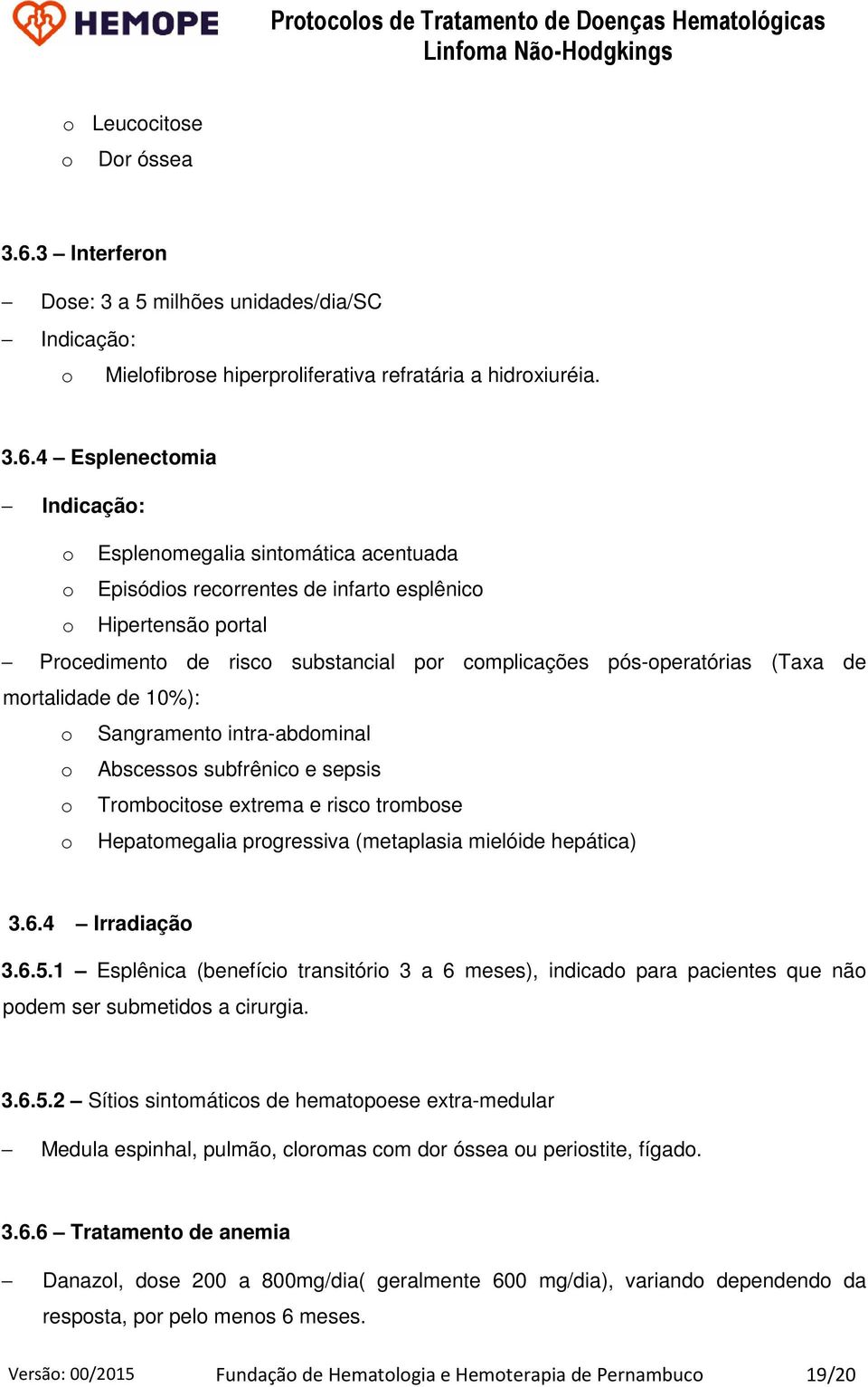 4 Esplenectomia Indicação: o Esplenomegalia sintomática acentuada o Episódios recorrentes de infarto esplênico o Hipertensão portal Procedimento de risco substancial por complicações pós-operatórias