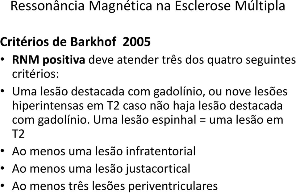 hiperintensas em T2 caso não haja lesão destacada com gadolínio.