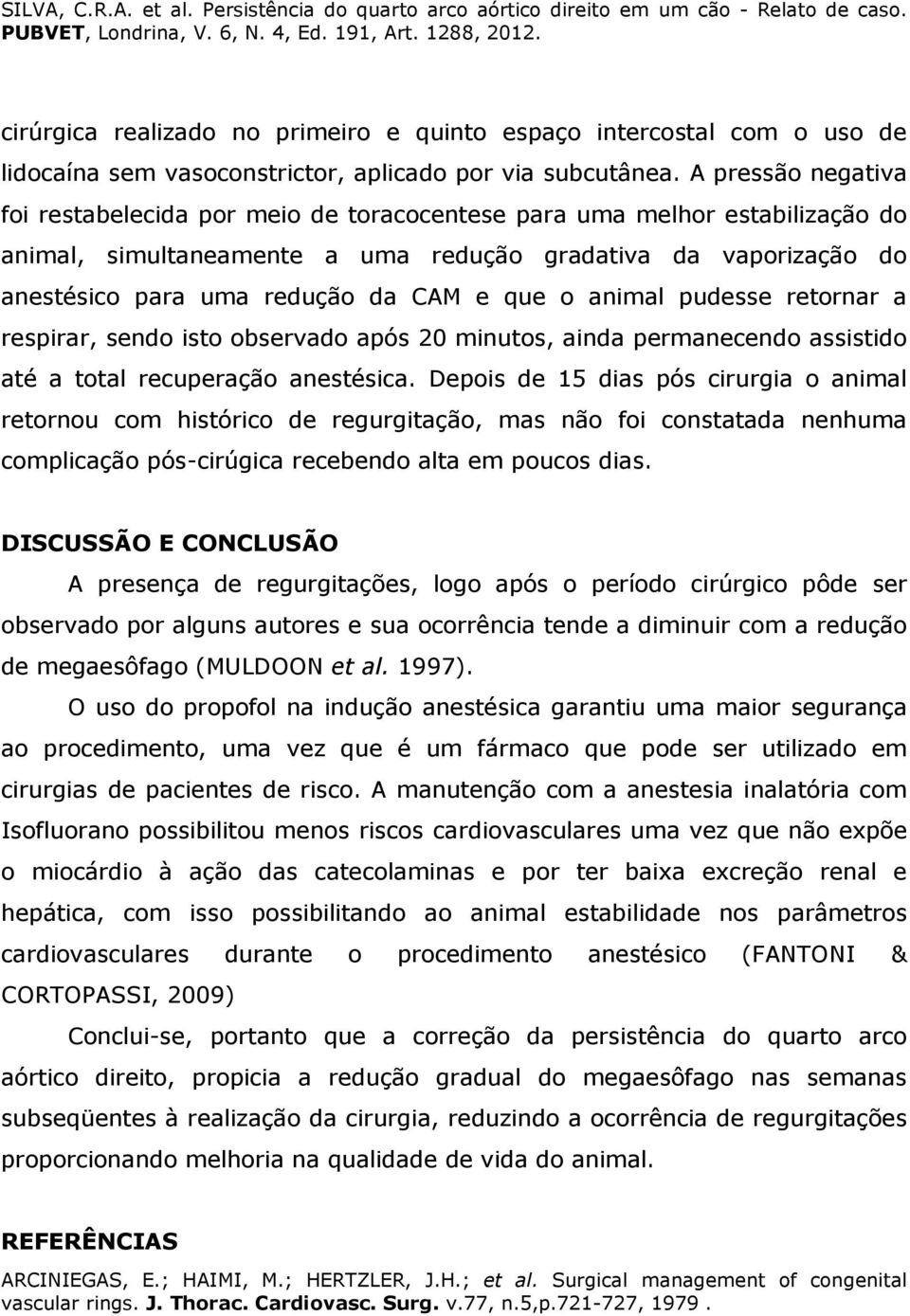 que o animal pudesse retornar a respirar, sendo isto observado após 20 minutos, ainda permanecendo assistido até a total recuperação anestésica.