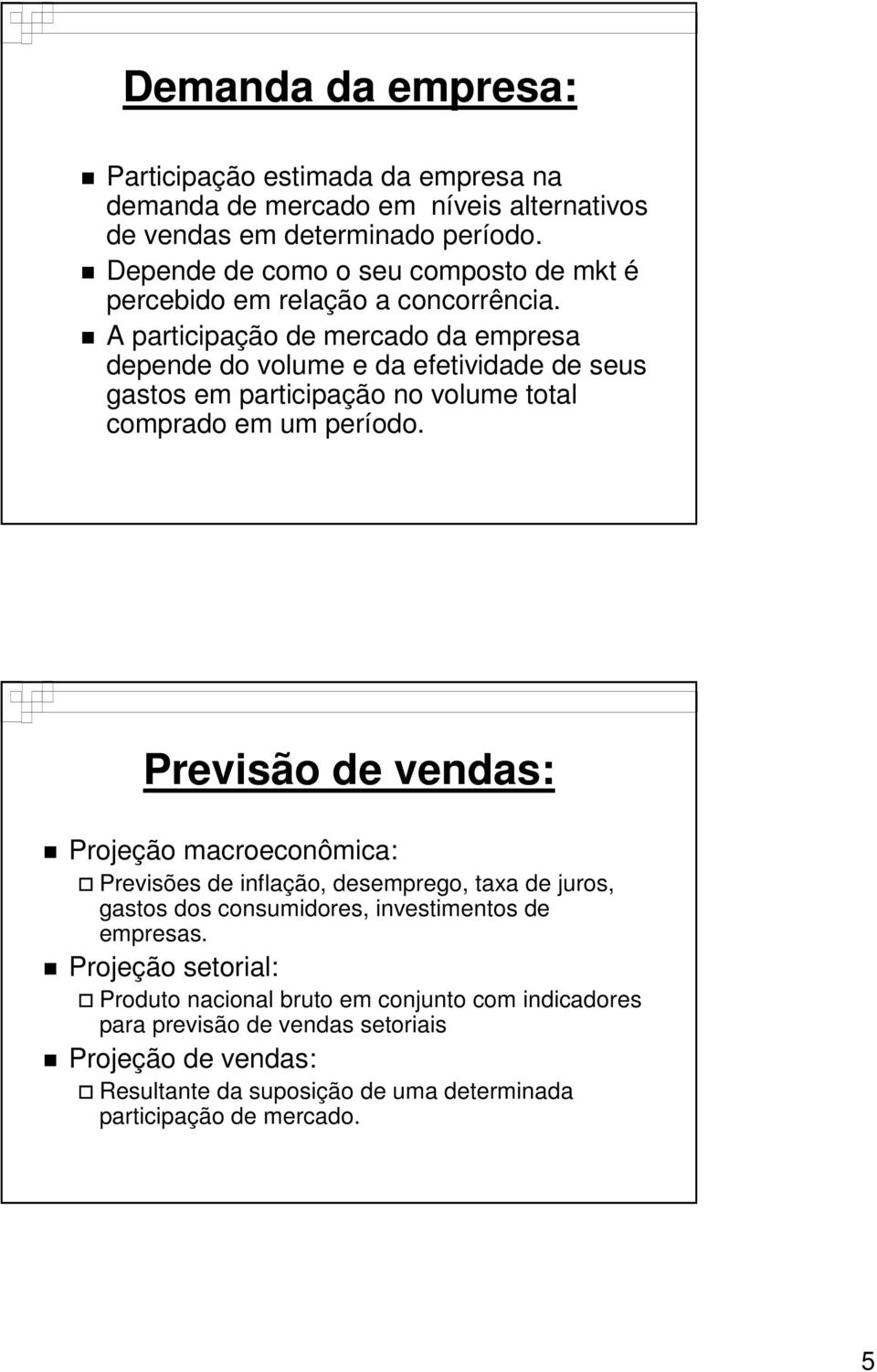 A participação de mercado da empresa depende do volume e da efetividade de seus gastos em participação no volume total comprado em um período.