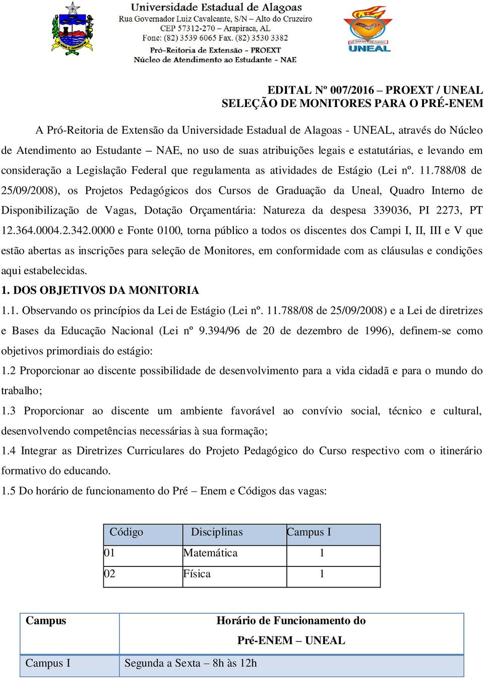 788/08 de 25/09/2008), os Projetos Pedagógicos dos Cursos de Graduação da Uneal, Quadro Interno de Disponibilização de Vagas, Dotação Orçamentária: Natureza da despesa 339036, PI 2273, PT 12.364.0004.