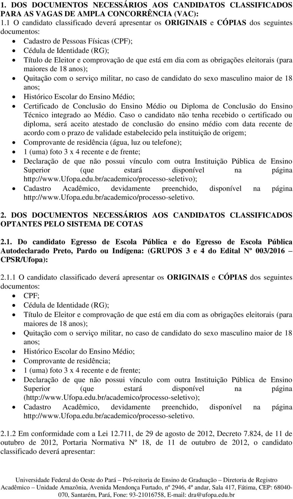 em dia com as obrigações eleitorais (para maiores de 18 anos); Quitação com o serviço militar, no caso de candidato do sexo masculino maior de 18 anos; Histórico Escolar do Ensino Médio; Certificado