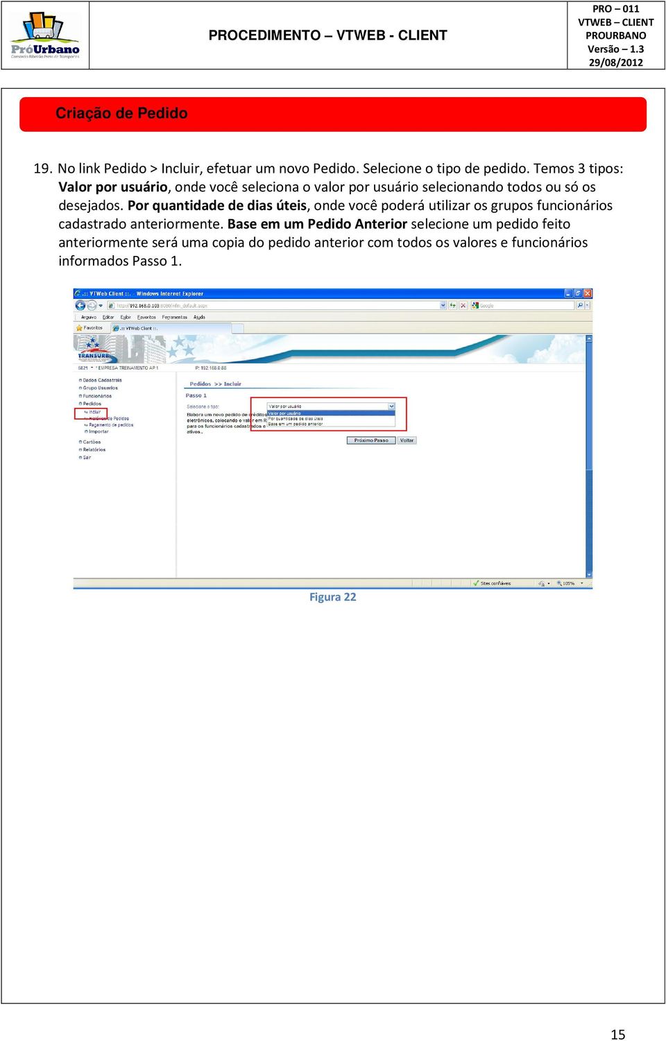 Por quantidade de dias úteis, onde você poderá utilizar os grupos funcionários cadastrado anteriormente.