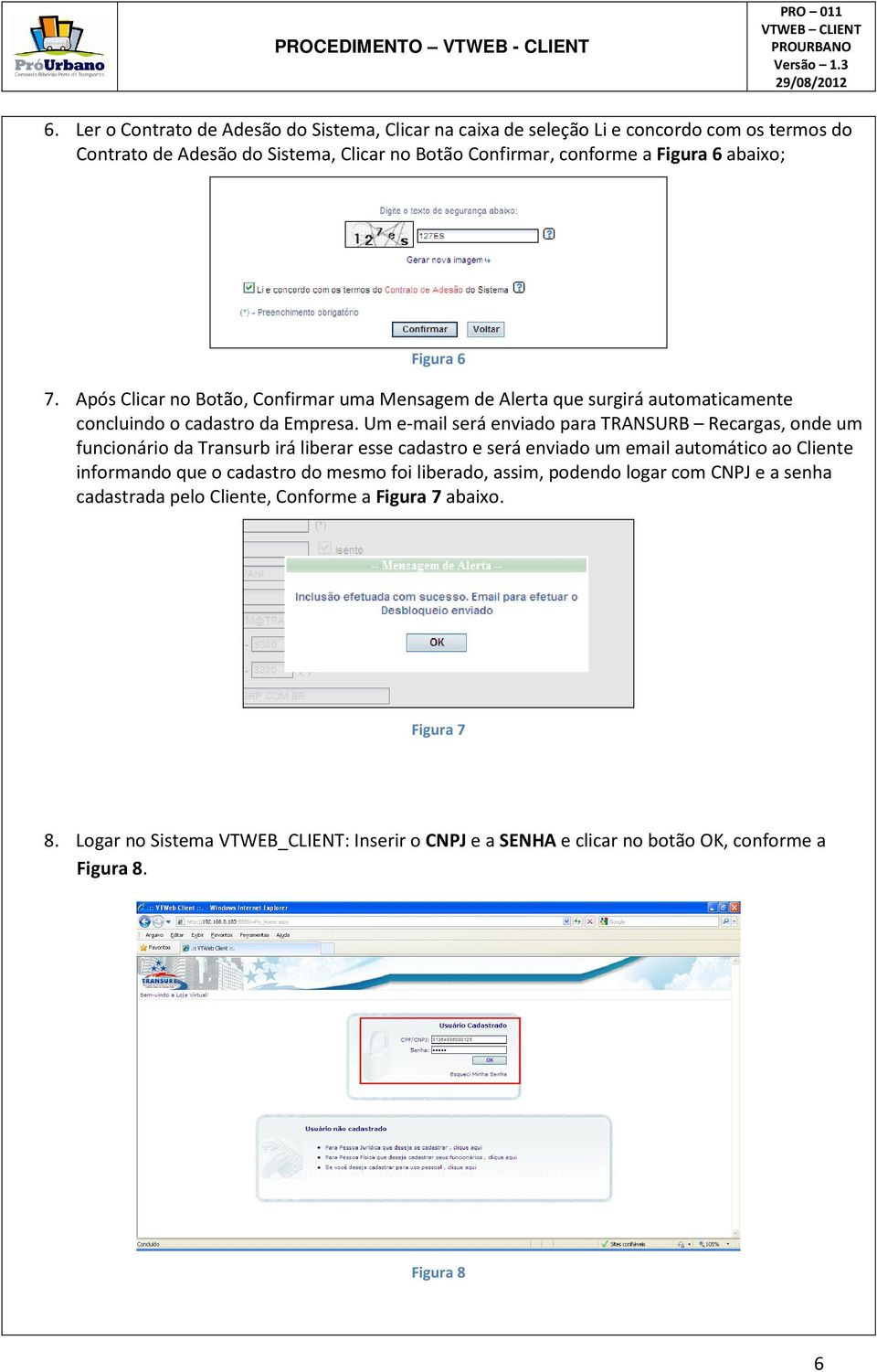 Um e-mail será enviado para TRANSURB Recargas, onde um funcionário da Transurb irá liberar esse cadastro e será enviado um email automático ao Cliente informando que o cadastro do