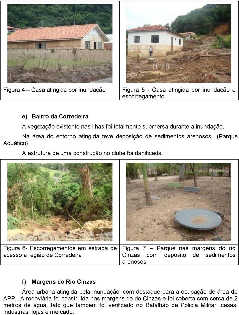 Figura 6- Escorregamentos em estrada de acesso a região de Corredeira Figura 7 Parque nas margens do rio Cinzas com depósito de sedimentos arenosos f) Margens do Rio Cinzas Área urbana atingida