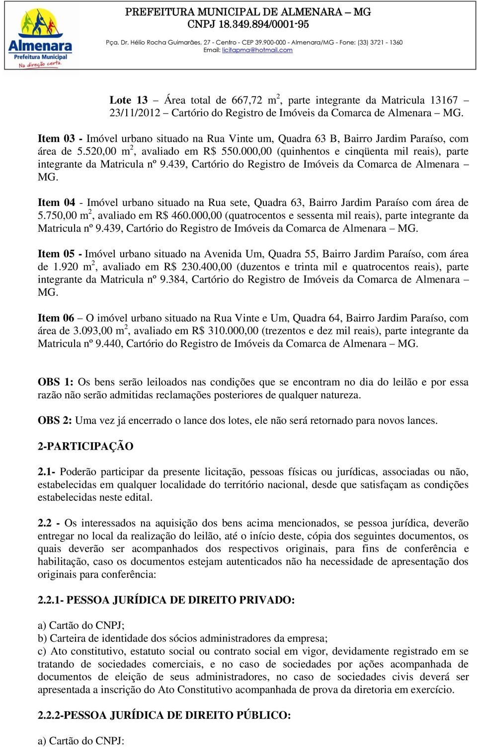 Item 04 - Imóvel urbano situado na Rua sete, Quadra 63, Bairro Jardim Paraíso com área de 5.750,00 m 2, avaliado em R$ 460.