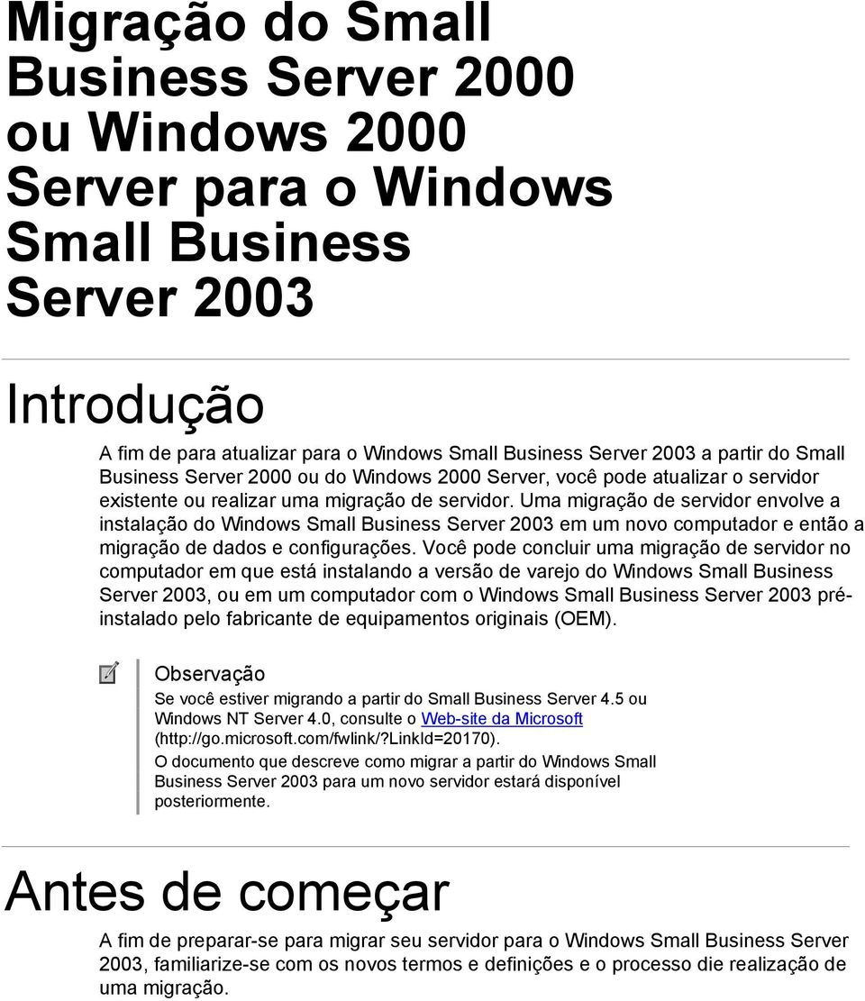 Uma migração de servidor envolve a instalação do Windows Small Business Server 2003 em um novo computador e então a migração de dados e configurações.