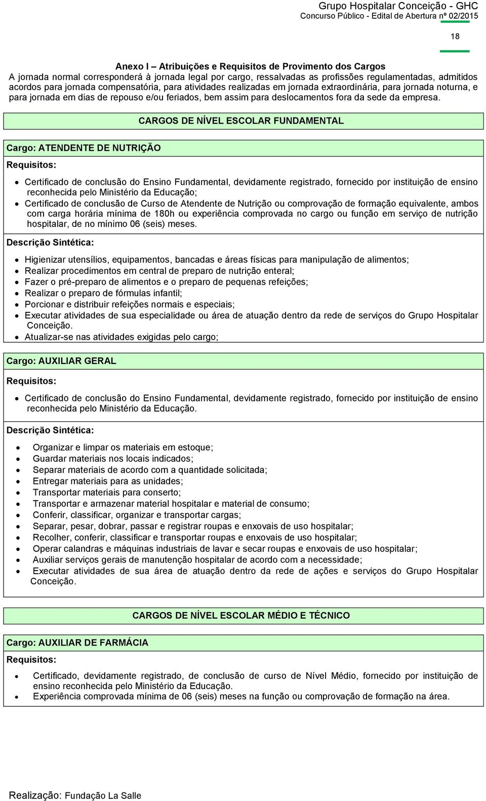 CARGOS DE NÍVEL ESCOLAR FUNDAMENTAL Cargo: ATENDENTE DE NUTRIÇÃO Certificado de conclusão do Ensino Fundamental, devidamente registrado, fornecido por instituição de ensino reconhecida pelo