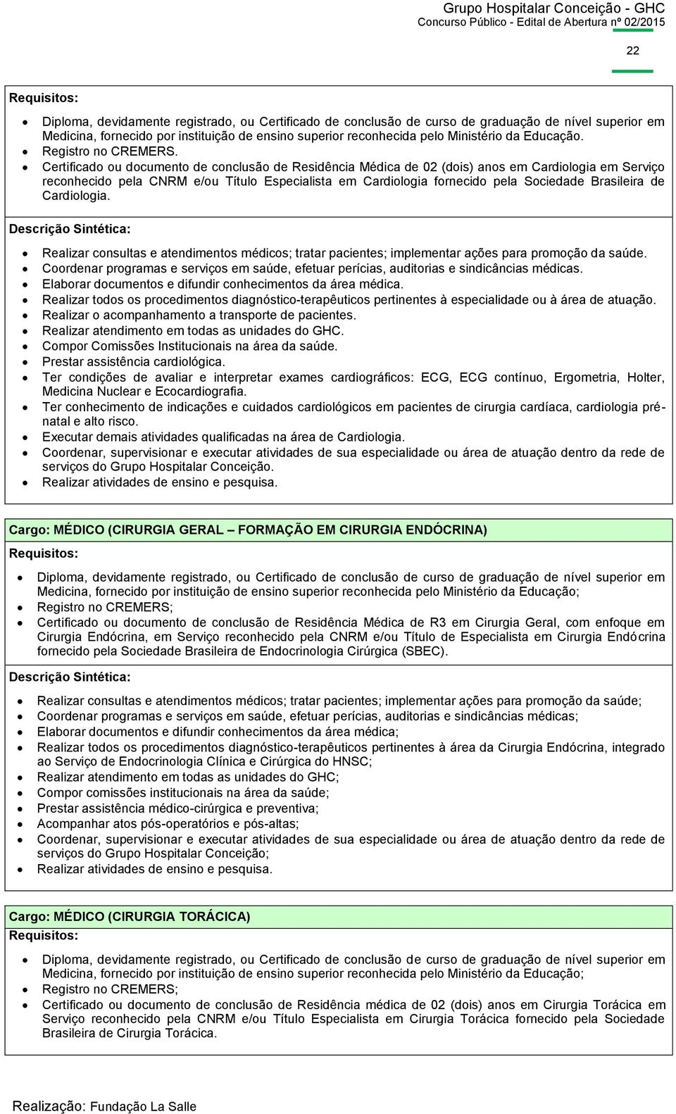 Brasileira de Cardiologia. Prestar assistência cardiológica. Ter condições de avaliar e interpretar exames cardiográficos: ECG, ECG contínuo, Ergometria, Holter, Medicina Nuclear e Ecocardiografia.