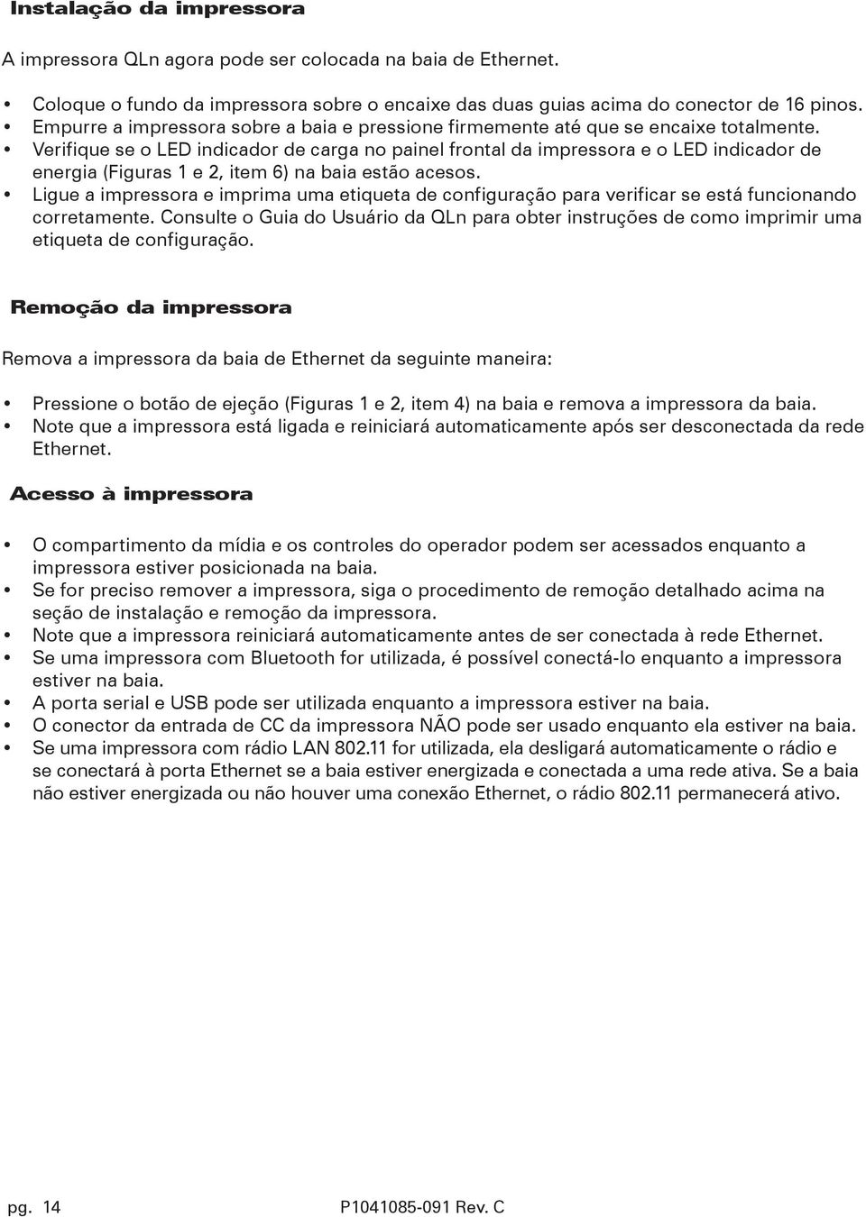 Verifique se o LED indicador de carga no painel frontal da impressora e o LED indicador de energia (Figuras 1 e 2, item 6) na baia estão acesos.