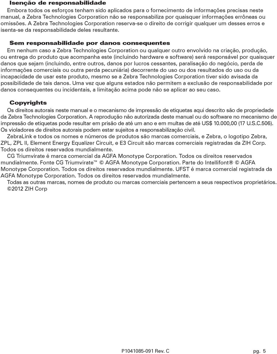 Sem responsabilidade por danos consequentes Em nenhum caso a Zebra Technologies Corporation ou qualquer outro envolvido na criação, produção, ou entrega do produto que acompanha este (incluindo