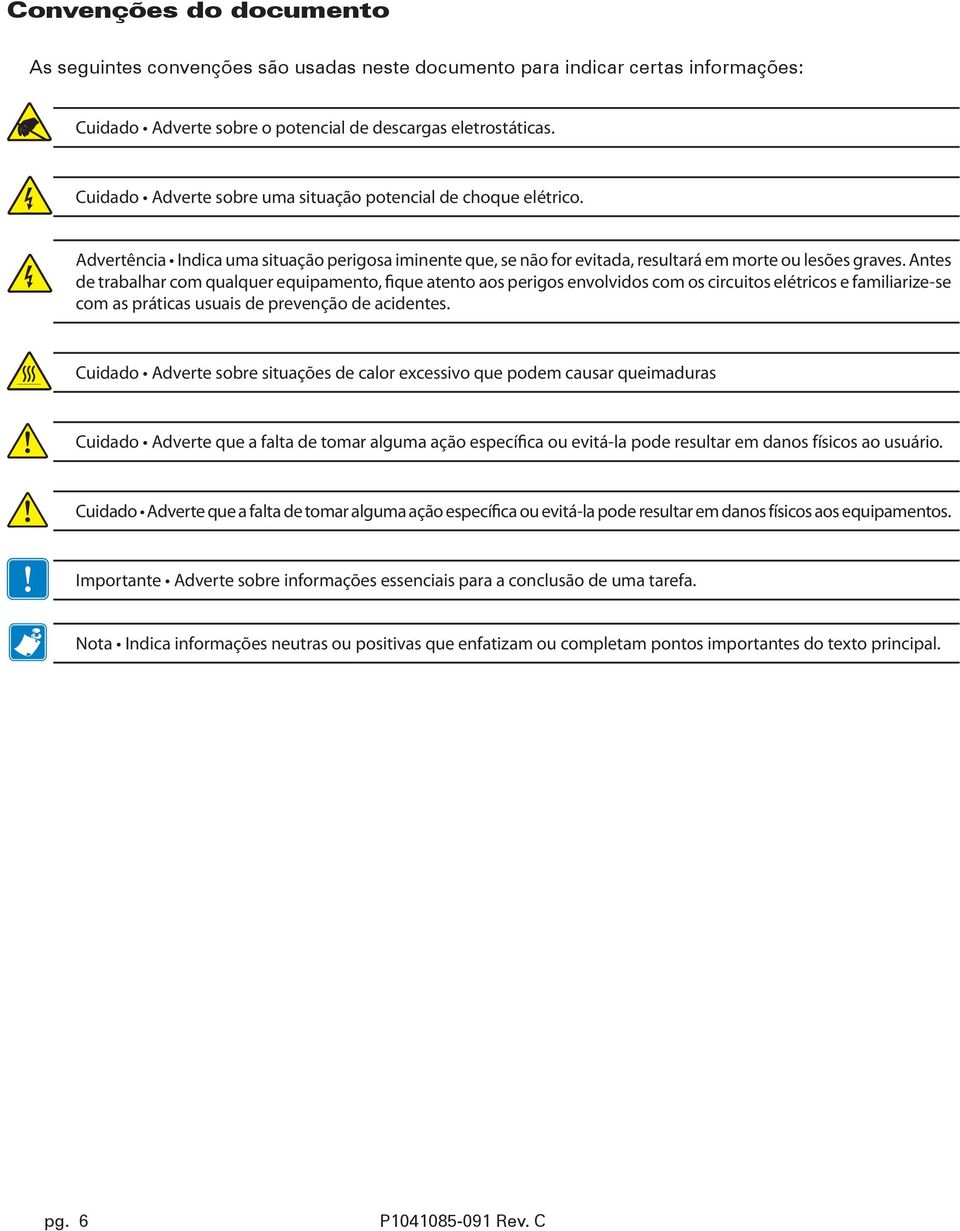 Antes de trabalhar com qualquer equipamento, fique atento aos perigos envolvidos com os circuitos elétricos e familiarize-se com as práticas usuais de prevenção de acidentes.