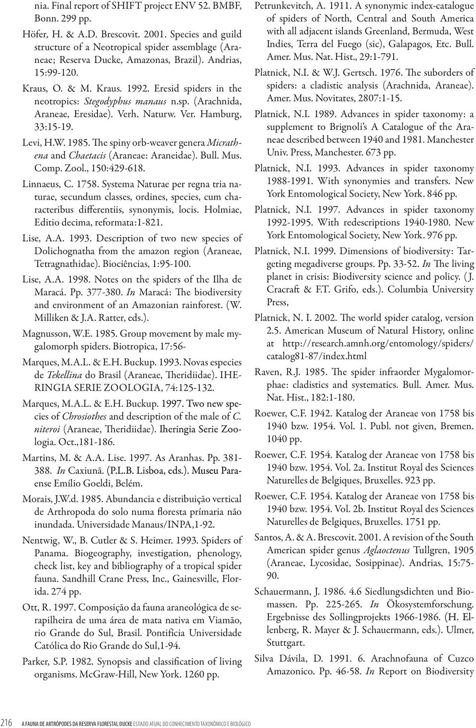 Eresid spiders in the neotropics: Stegodyphus manaus n.sp. (Arachnida, Araneae, Eresidae). Verh. Naturw. Ver. Hamburg, 33:15-19. Levi, H.W. 1985.