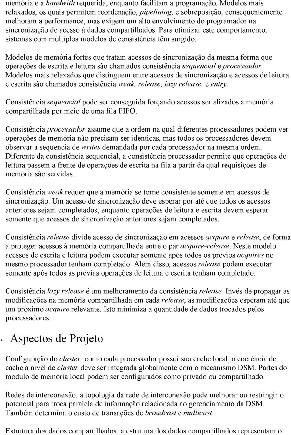 dados compartilhados. Para otimizar este comportamento, sistemas com múltiplos modelos de consistência têm surgido.