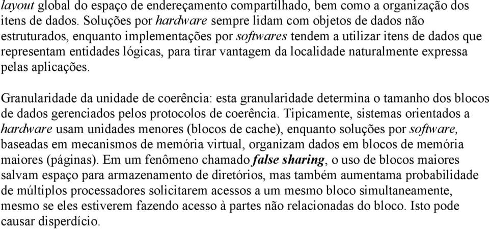 da localidade naturalmente expressa pelas aplicações. Granularidade da unidade de coerência: esta granularidade determina o tamanho dos blocos de dados gerenciados pelos protocolos de coerência.