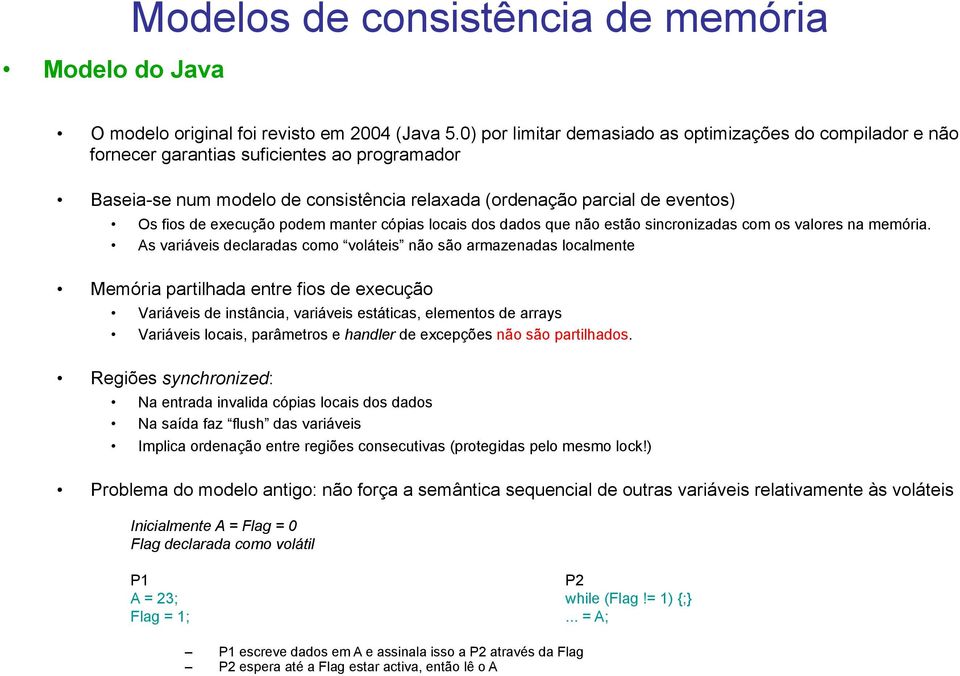 execução podem manter cópias locais dos dados que não estão sincronizadas com os valores na memória.