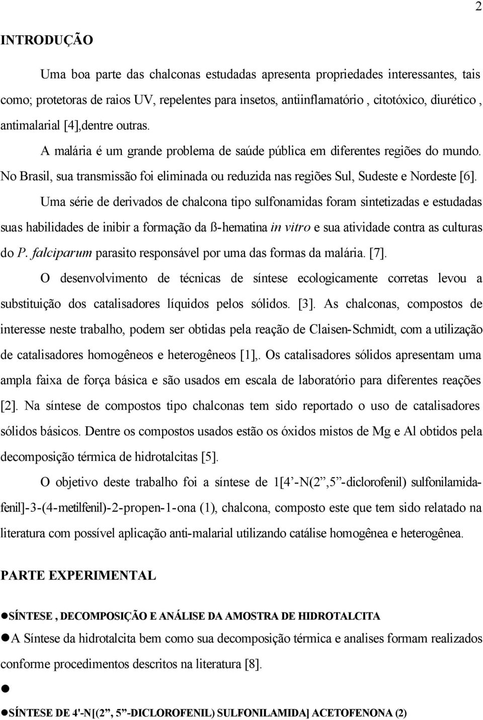 No Brasil, sua transmissão foi eliminada ou reduzida nas regiões Sul, Sudeste e Nordeste [6].