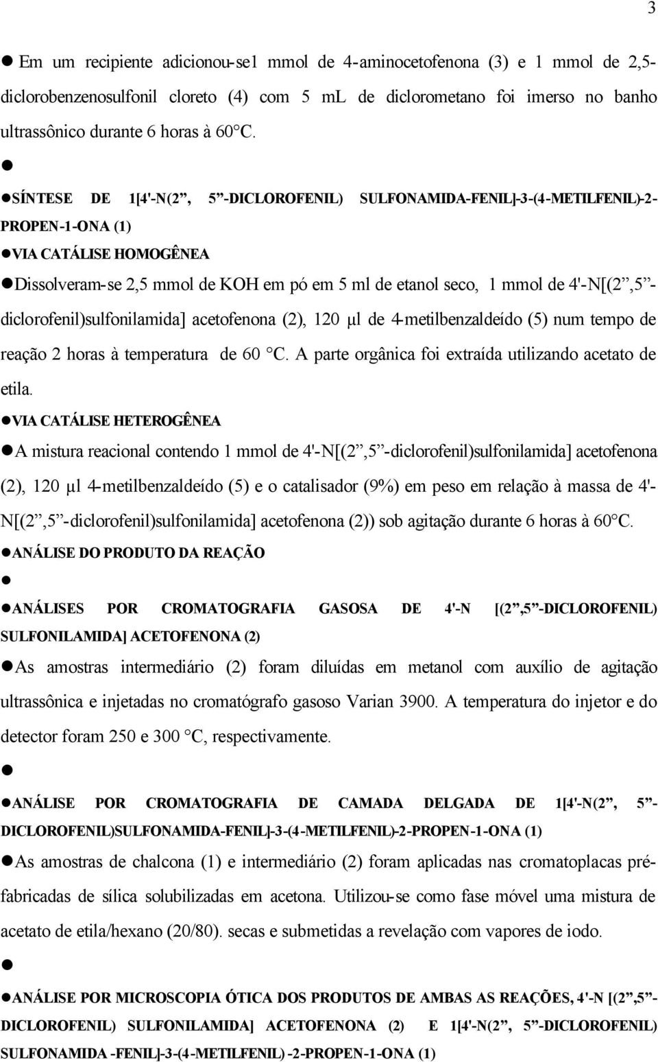 diclorofenil)sulfonilamida] acetofenona (2), 120 µl de 4-metilbenzaldeído (5) num tempo de reação 2 horas à temperatura de 60 C. A parte orgânica foi extraída utilizando acetato de etila.