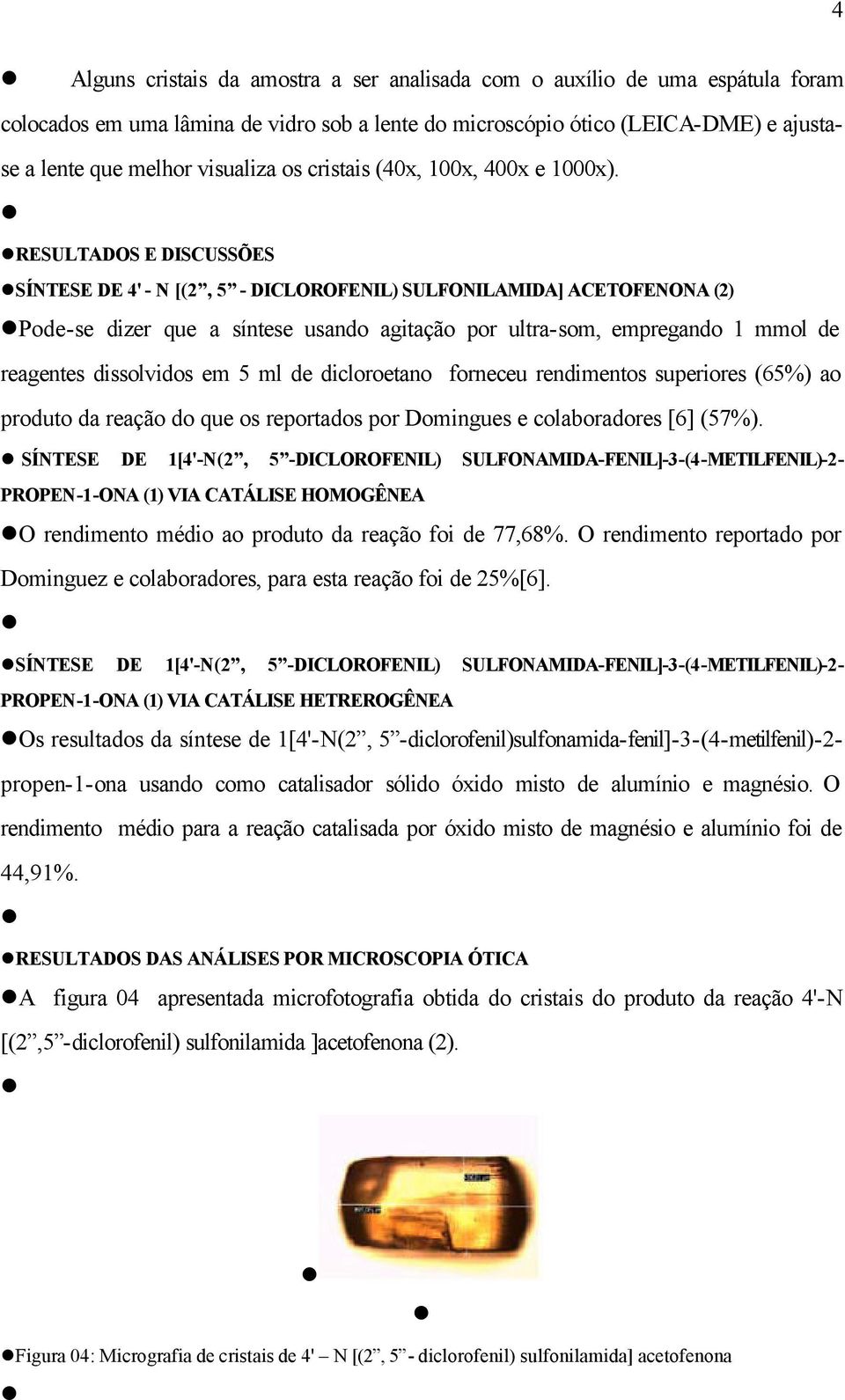 RESULTADOS E DISCUSSÕES SÍNTESE DE 4' - N [(2, 5 - DICLOROFENIL) SULFONILAMIDA] ACETOFENONA (2) Pode-se dizer que a síntese usando agitação por ultra-som, empregando 1 mmol de reagentes dissolvidos