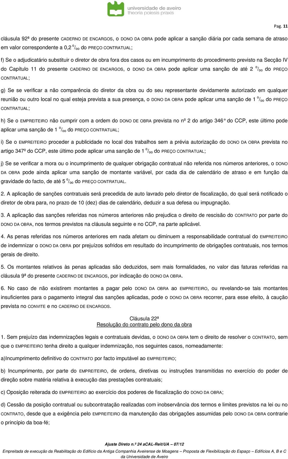 sanção de até 2 o / oo do PREÇO CONTRATUAL; g) Se se verificar a não comparência do diretor da obra ou do seu representante devidamente autorizado em qualquer reunião ou outro local no qual esteja