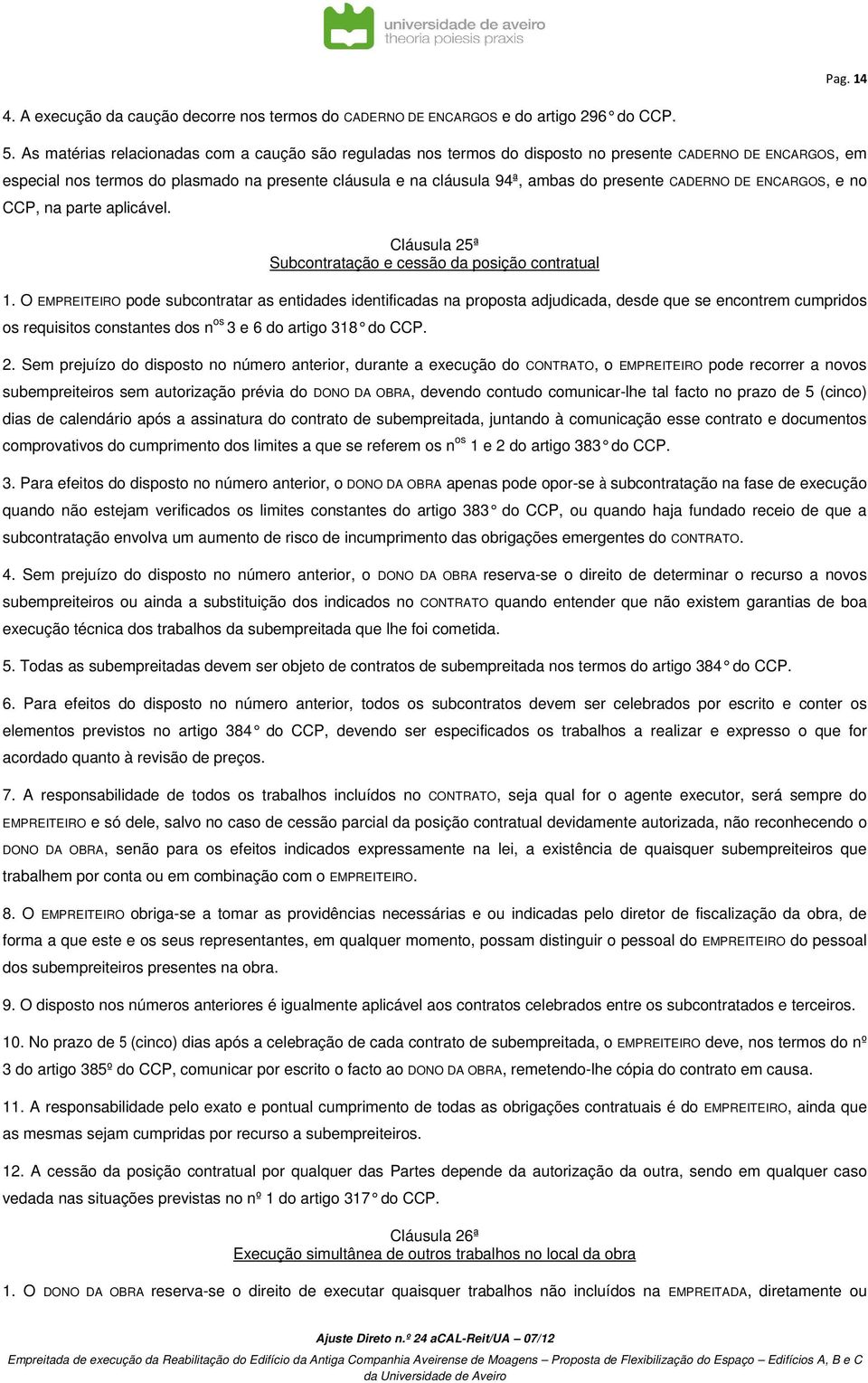 presente CADERNO DE ENCARGOS, e no CCP, na parte aplicável. Cláusula 25ª Subcontratação e cessão da posição contratual 1.