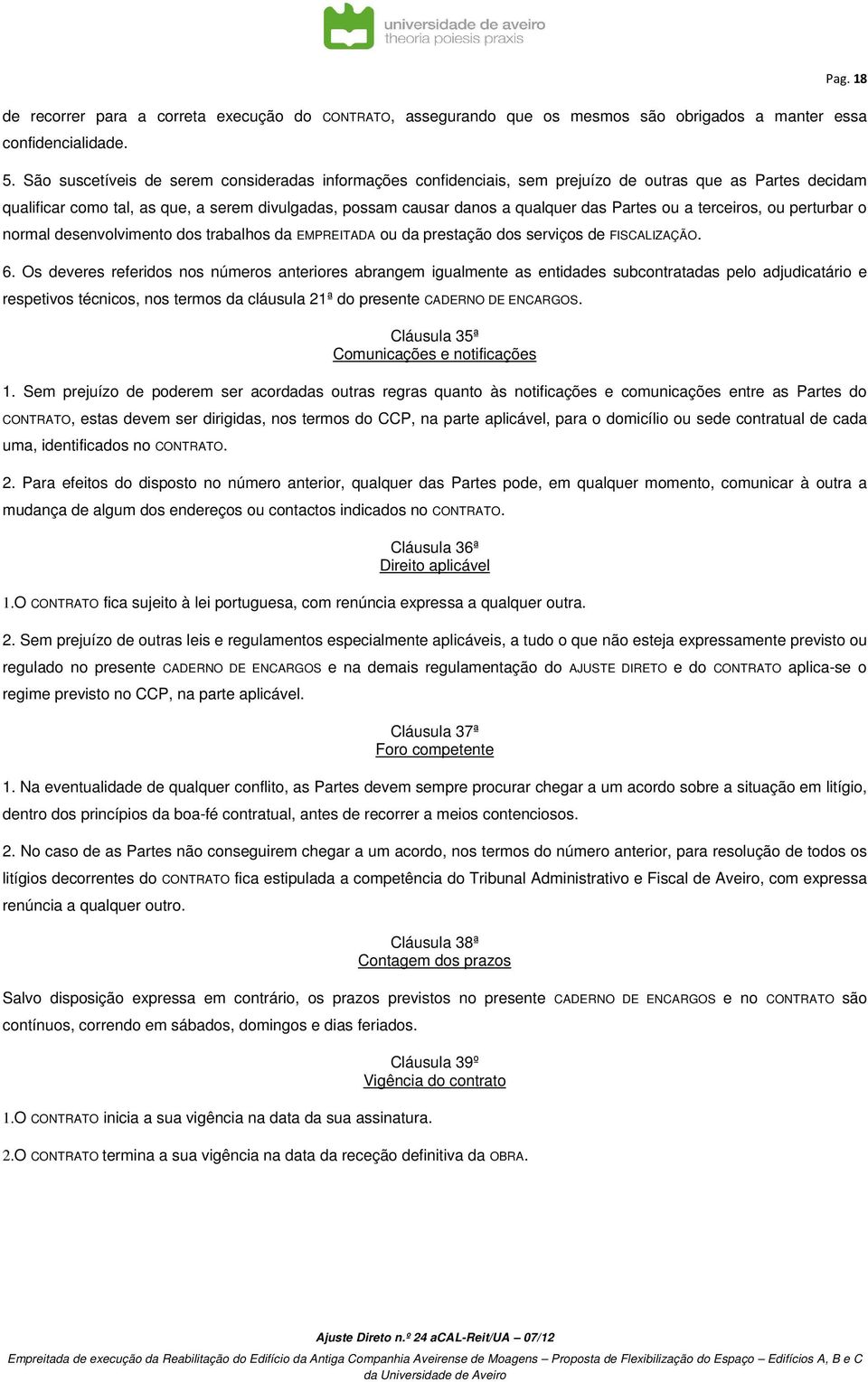 Partes ou a terceiros, ou perturbar o normal desenvolvimento dos trabalhos da EMPREITADA ou da prestação dos serviços de FISCALIZAÇÃO. 6.