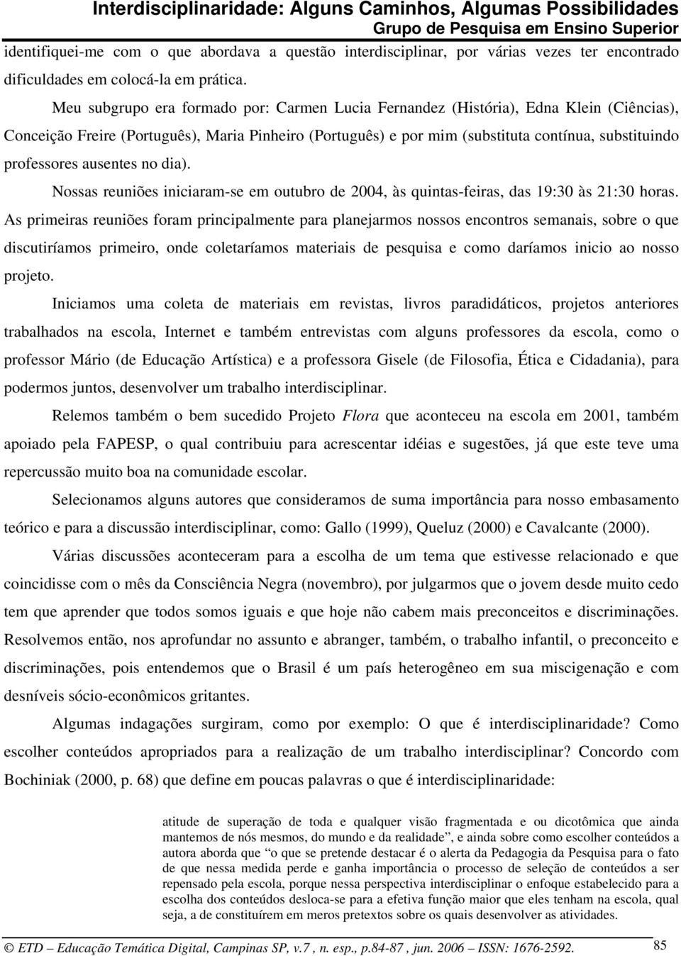 professores ausentes no dia). Nossas reuniões iniciaram-se em outubro de 2004, às quintas-feiras, das 19:30 às 21:30 horas.