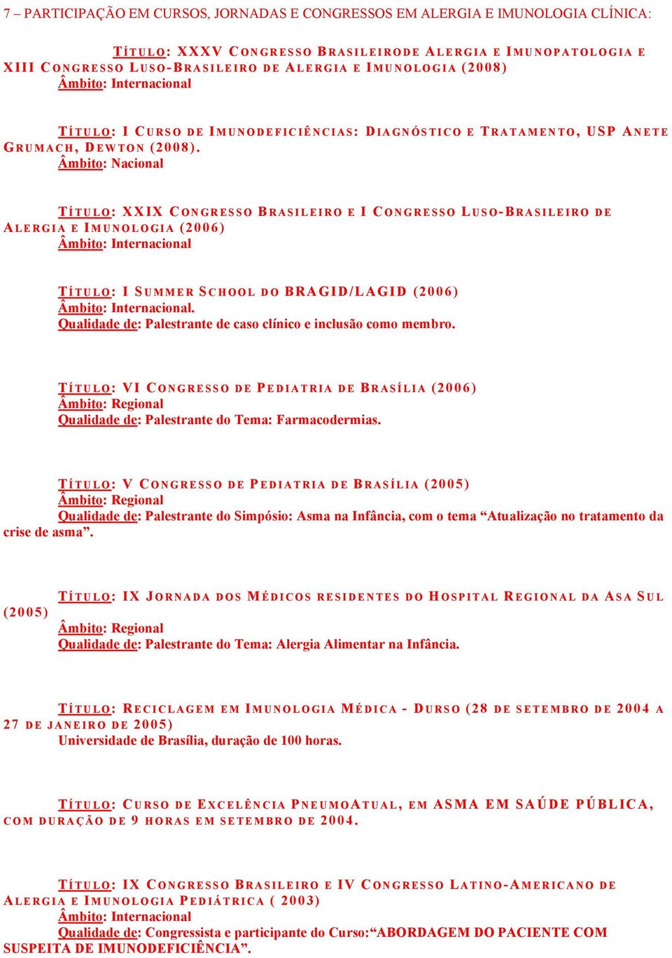 T ÍTULO: XXIX CONGRESSO B RASILEIRO E I CONGRESSO L USO-BRASILEIRO DE A LERGIA E I MUNOLOGIA (2006) T ÍTULO: I SUMMER S C HOOL DO BRAGID/LAGID (2006).