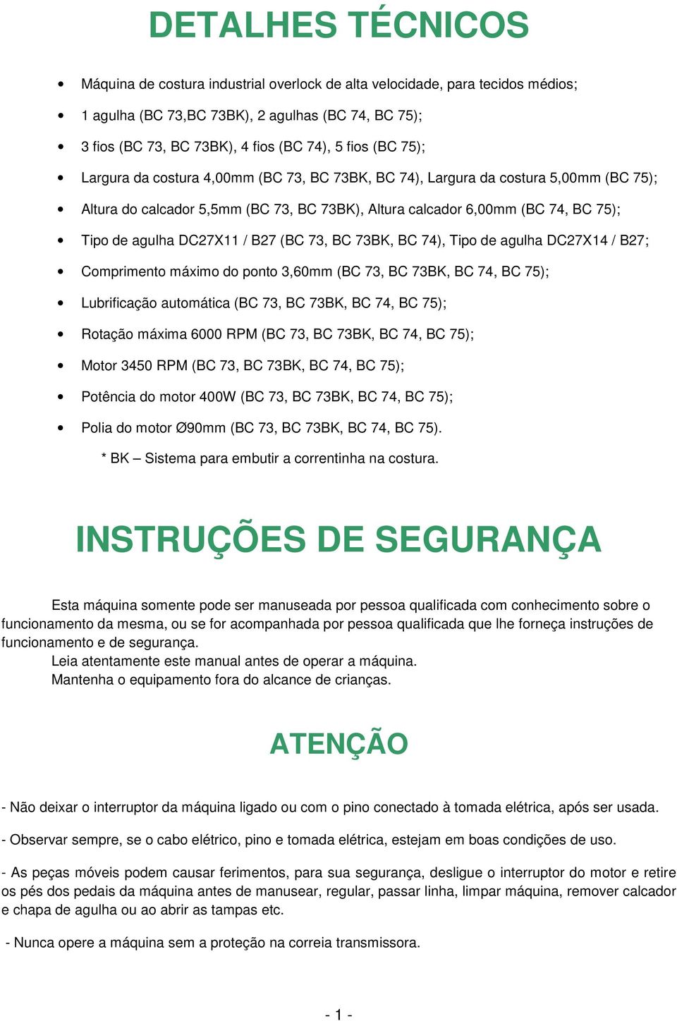 / B27 (BC 73, BC 73BK, BC 74), Tipo de agulha DC27X14 / B27; Comprimento máximo do ponto 3,60mm (BC 73, BC 73BK, BC 74, BC 75); Lubrificação automática (BC 73, BC 73BK, BC 74, BC 75); Rotação máxima