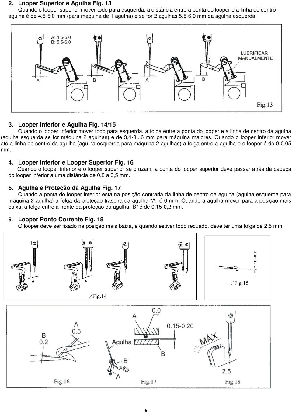 14/15 Quando o looper Inferior mover todo para esquerda, a folga entre a ponta do looper e a linha de centro da agulha (agulha esquerda se for máquina 2 agulhas) é de 3,4-3...6 mm para máquina maiores.