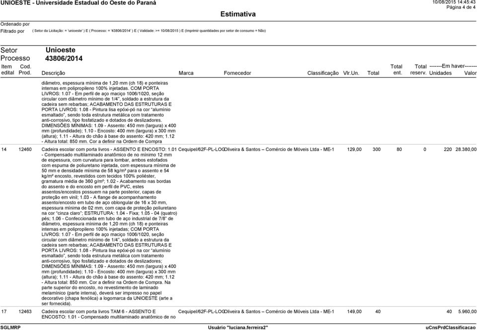 07 - Em perfil de aço maciço 1006/1020, seção circular com diâmetro mínimo de 1/4, soldado a estrutura da cadeira sem rebarbas; ACABAMENTO DAS ESTRUTURAS E PORTA LIVROS: 1.