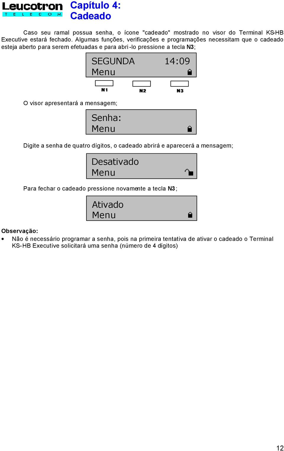 visor apresentará a mensagem; Senha: Digite a senha de quatro dígitos, o cadeado abrirá e aparecerá a mensagem; Desativado Para fechar o cadeado pressione