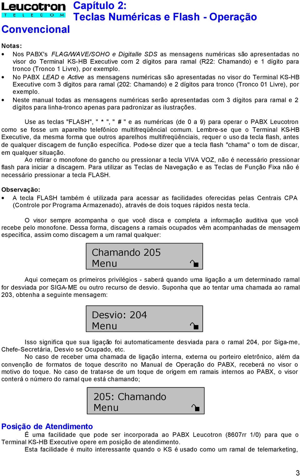 No PABX LEAD e Active as mensagens numéricas são apresentadas no visor do Terminal KS-HB Executive com 3 dígitos para ramal (202: Chamando) e 2 dígitos para tronco (Tronco 01 Livre), por exemplo.