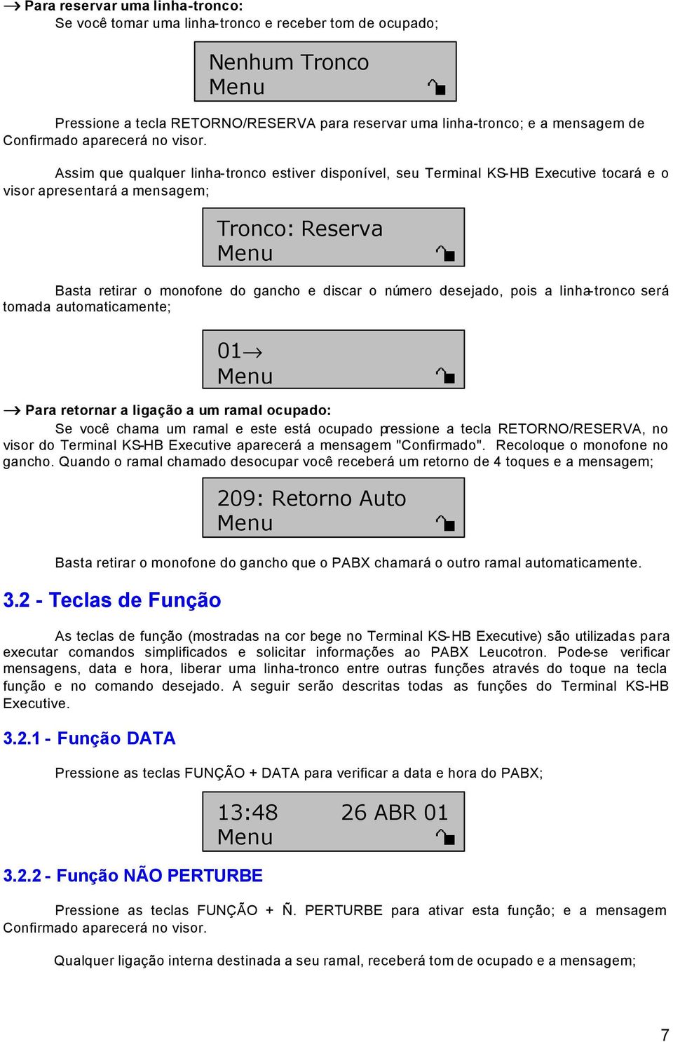 Assim que qualquer linha-tronco estiver disponível, seu Terminal KS-HB Executive tocará e o visor apresentará a mensagem; Basta retirar o monofone do gancho e discar o número desejado, pois a