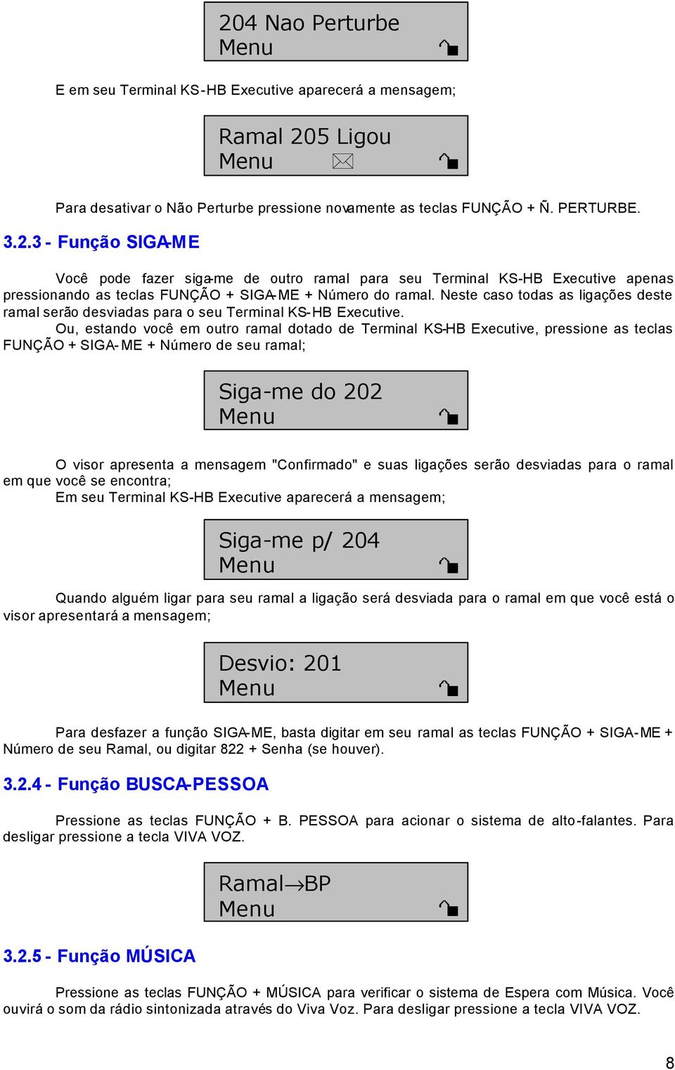 Ou, estando você em outro ramal dotado de Terminal KS-HB Executive, pressione as teclas FUNÇÃO + SIGA- ME + Número de seu ramal; Siga-me do 202 O visor apresenta a mensagem "Confirmado" e suas