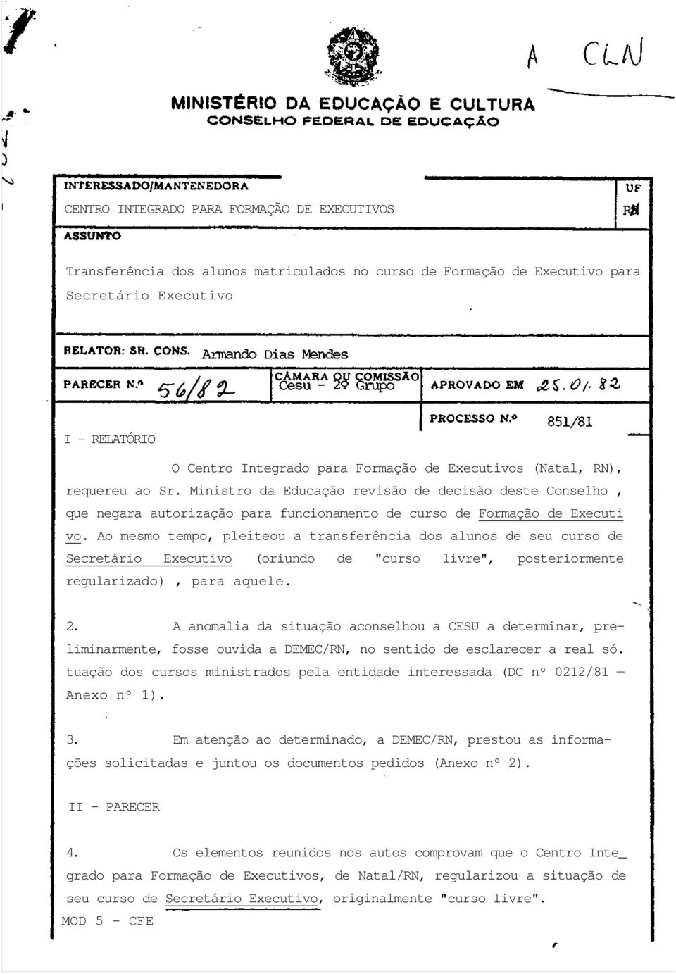 Ao mesmo tempo, pleiteou a transferência dos alunos de seu curso de Secretário Executivo (oriundo de "curso livre", posteriormente regularizado), para aquele. 2.