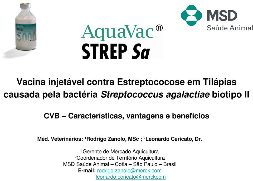Veterinários: 1 Rodrigo Zanolo, MSc ; 2 Leonardo Cericato, Dr.
