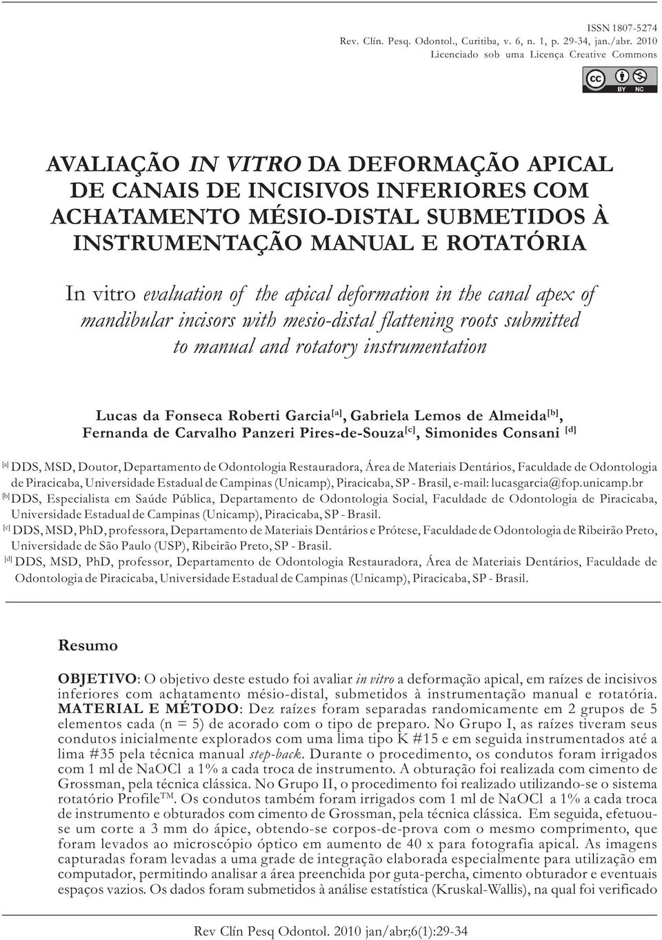 TÍTULO In vitro evaluation of the apical deformation in the canal apex of mandibular incisors with mesio-distal flattening roots submitted to manual and rotatory instrumentation Lucas da Fonseca
