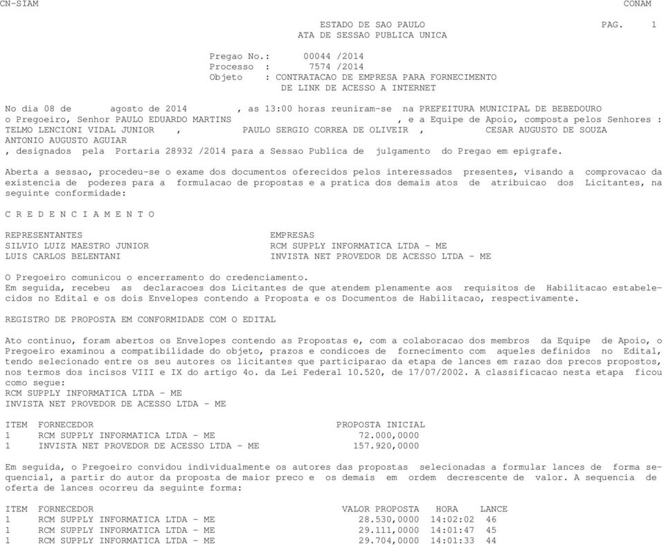 VIDAL JUNIOR, PAULO SERGIO CORREA DE OLIVEIR, CESAR AUGUSTO DE SOUZA ANTONIO AUGUSTO AGUIAR, designados pela Portaria 28932 /2014 para a Sessao Publica de julgamento do Pregao em epigrafe.