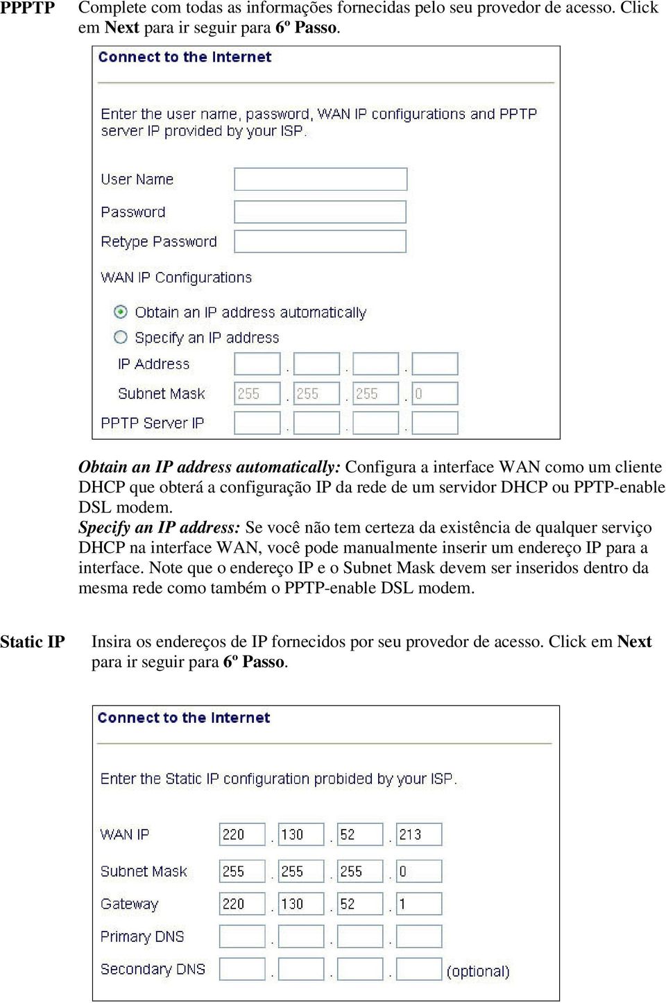 Specify an IP address: Se você não tem certeza da existência de qualquer serviço DHCP na interface WAN, você pode manualmente inserir um endereço IP para a interface.