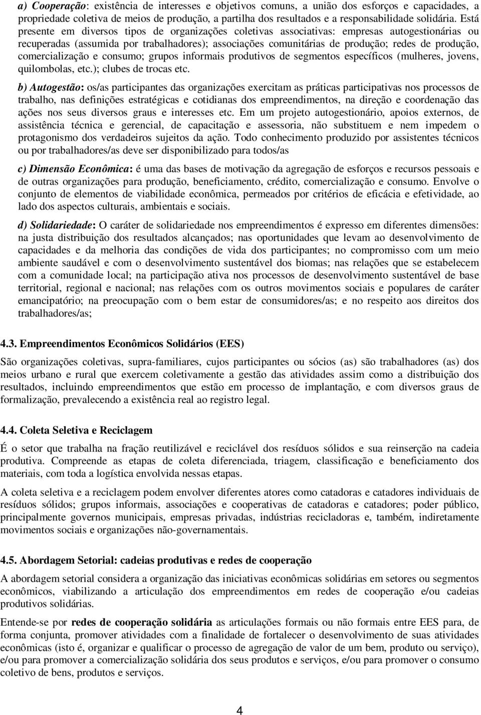 comercialização e consumo; grupos informais produtivos de segmentos específicos (mulheres, jovens, quilombolas, etc.); clubes de trocas etc.