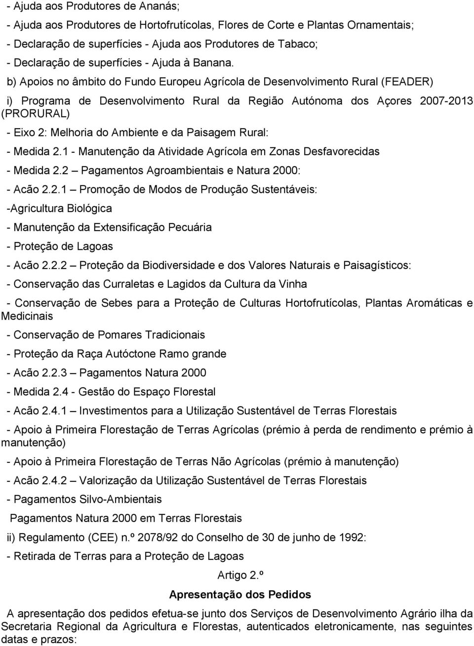 b) Apoios no âmbito do Fundo Europeu Agrícola de Desenvolvimento Rural (FEADER) i) Programa de Desenvolvimento Rural da Região Autónoma dos Açores 2007-2013 (PRORURAL) - Eixo 2: Melhoria do Ambiente