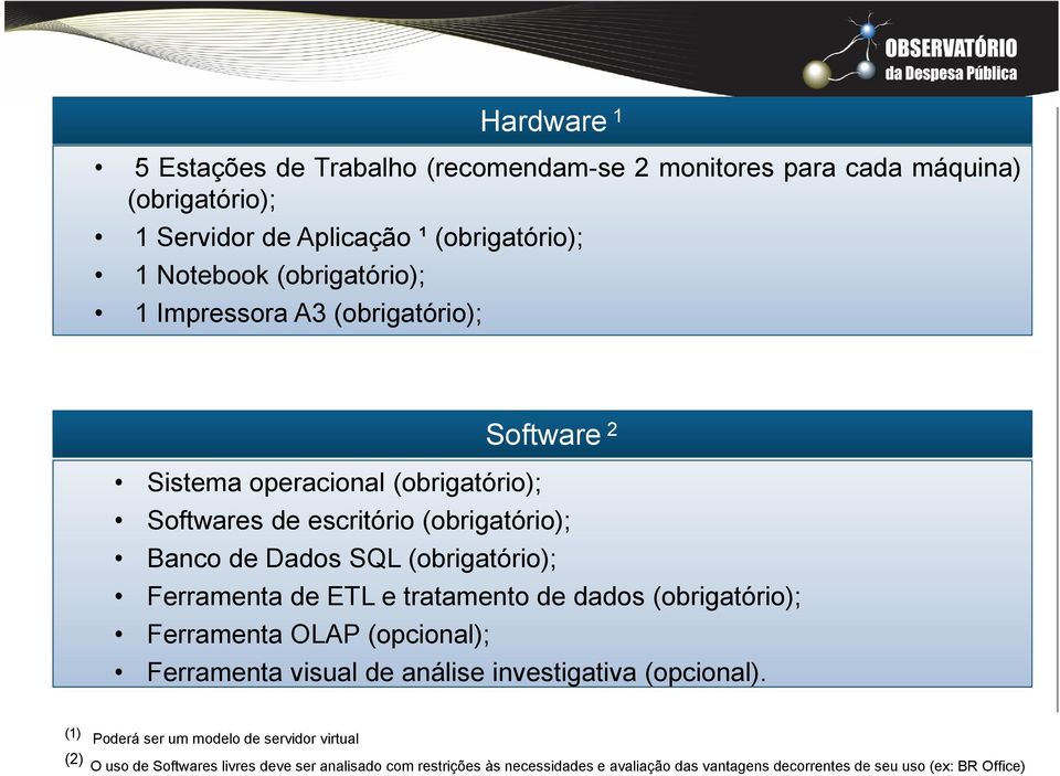 Ferramenta de ETL e tratamento de dados (obrigatório); Ferramenta OLAP (opcional); Ferramenta visual de análise investigativa (opcional).