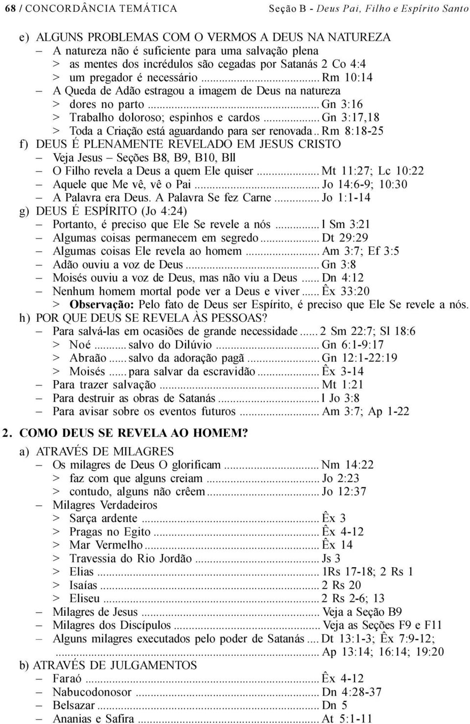 .. Gn 3:16 > Trabalho doloroso; espinhos e cardos... Gn 3:17,18 > Toda a Criação está aguardando para ser renovada.