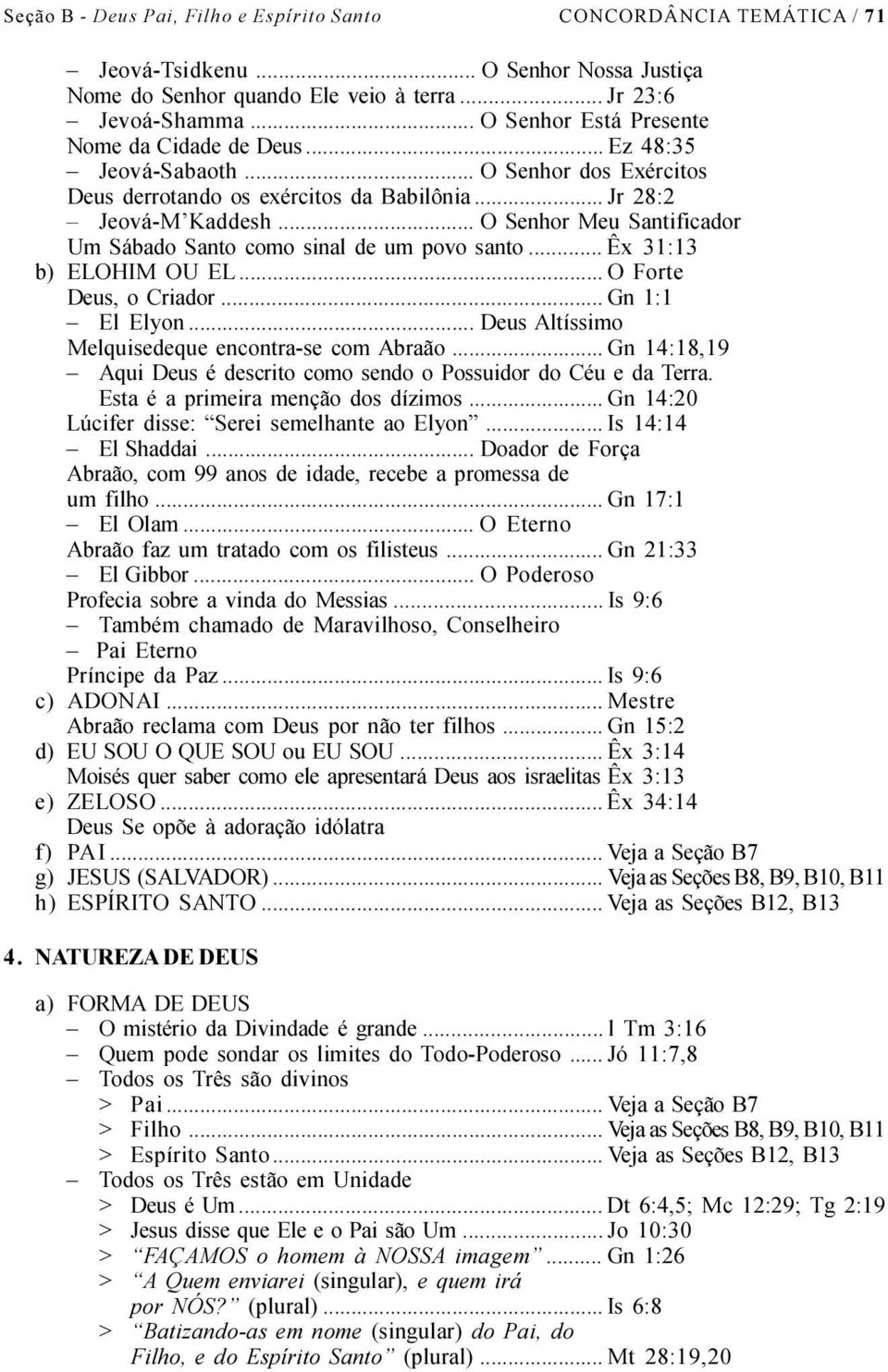 .. O Senhor Meu Santificador Um Sábado Santo como sinal de um povo santo... Êx 31:13 b) ELOHIM OU EL... O Forte Deus, o Criador... Gn 1:1 El Elyon... Deus Altíssimo Melquisedeque encontra-se com Abraão.