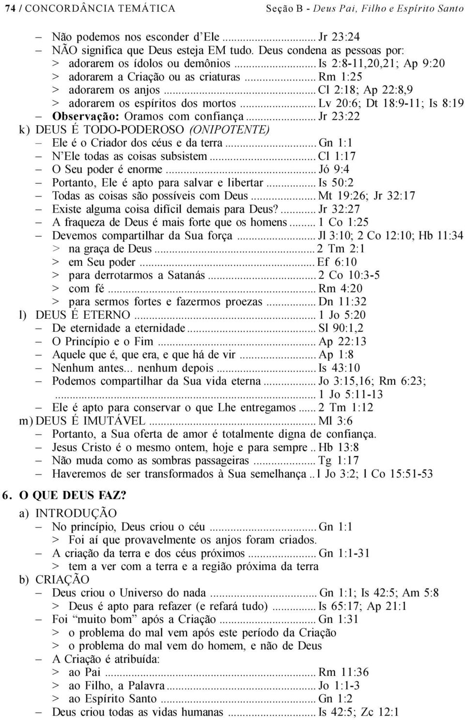 .. Cl 2:18; Ap 22:8,9 > adorarem os espíritos dos mortos... Lv 20:6; Dt 18:9-11; Is 8:19 Observação: Oramos com confiança.